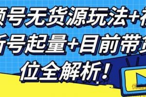 视频号无货源玩法+视频号新号起量+目前带货定位全解析