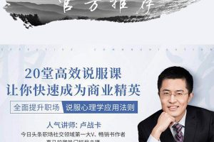 卢战卡：全面提升职场说服心理学应用法则20堂实战说服课