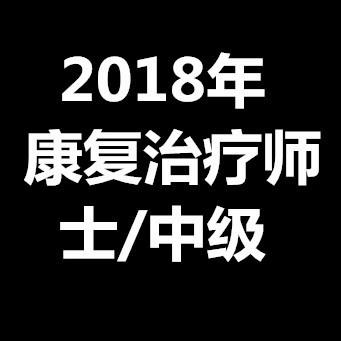 2018年康复医学与治疗技术（士、师、中级通用）康复职考视频课程