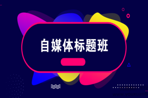 自媒体标题班：教你3分钟写出百万爆文的标题