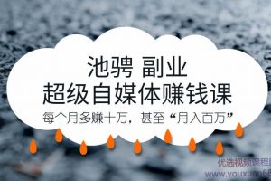 池骋·超级自媒体赋能特训营暨超级自媒体赚钱课